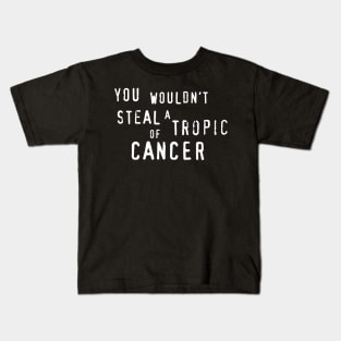 You wouldn'y steal a Tropic of Cancer Kids T-Shirt